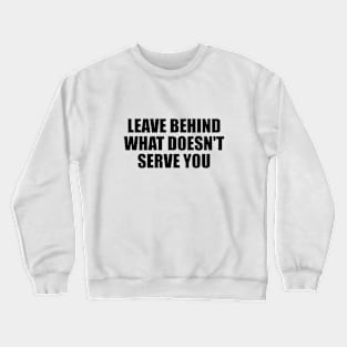 Leave behind what doesn't serve you Crewneck Sweatshirt